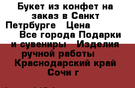 Букет из конфет на заказ в Санкт-Петрбурге › Цена ­ 200-1500 - Все города Подарки и сувениры » Изделия ручной работы   . Краснодарский край,Сочи г.